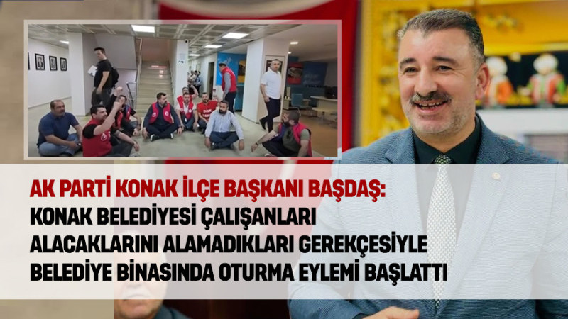 AK Parti Konak İlçe Başkanı Mehmet Sait Başdaş: “Konak’ta gerçekler ortada”