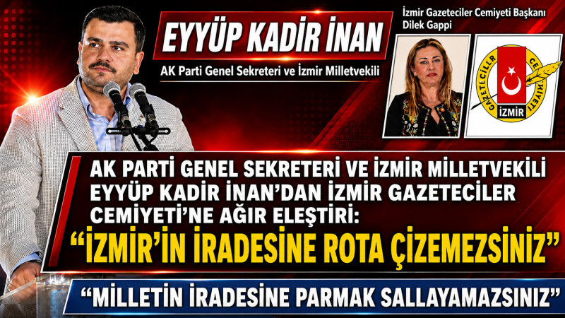 AK Parti Genel Sekreteri ve İzmir Milletvekili Eyyüp Kadir İnan: “İzmir’in iradesine ayar veremezsiniz”
